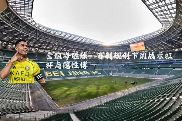 全组净胜球：赛制规则下的战术杠杆与隐性博弈