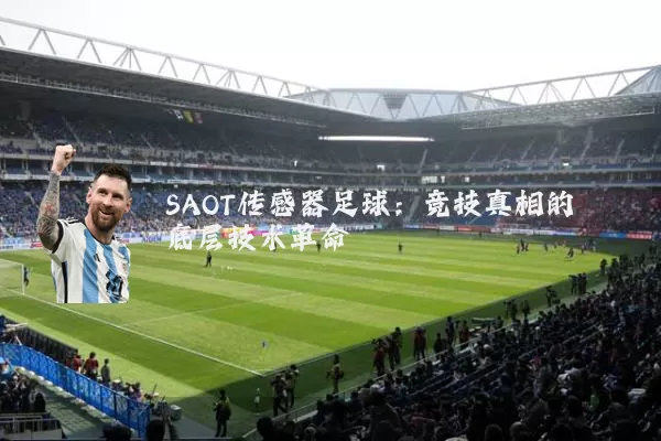 SAOT传感器足球：竞技真相的底层技术革命
