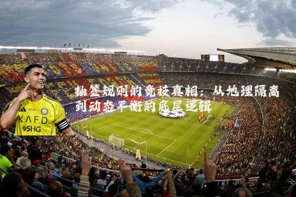 抽签规则的竞技真相：从地理隔离到动态平衡的底层逻辑